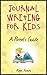Journal Writing for Kids: A Parent's Guide