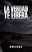 La Verdad Te Libera (Spanish Edition)