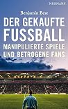 Der gekaufte Fussball - Manipulierte Spiele und betrogene Fans Der gekaufte Fussball - Manipulierte Spiele und betrogene Fans