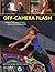 Off-Camera Flash: Creative Techniques for Digital Photographers