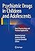 Psychiatric Drugs in Children and Adolescents: Basic Pharmacology and Practical Applications