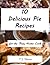 Delicious Pie Recipes For The Busy Home Cook