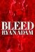 Bleed by Ryan Adam