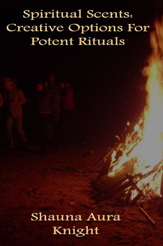 Spiritual Scents: Creative Use of Scent and Fire In Ritual (Kindle Edition)
