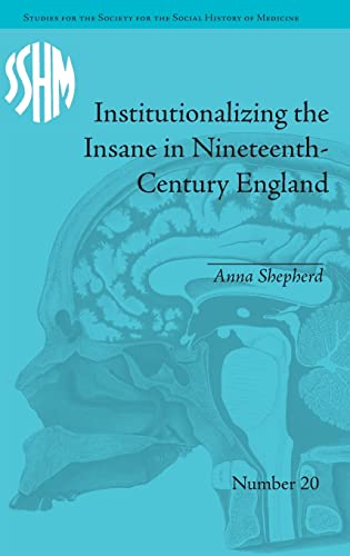 Institutionalizing the Insane in Nineteenth-Century England (Studies for the Society for the Social History of Medicine)
