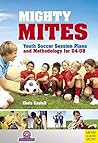 Mighty Mites: Youth Soccer Session Plans and Methodology for U4-U8