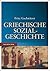 Griechische Sozialgeschichte: Von der mykenischen bis zum Ausgang der klassischen Zeit (German Edition)