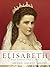 Elisabeth. Kaiserin von Österreich, Königin von Ungarn. Ihr Leben. Ihre Seele. Ihre Welt