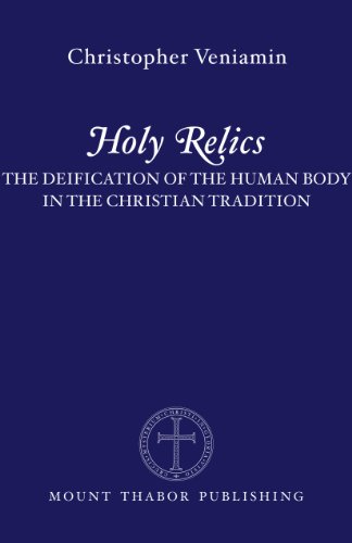 Holy Relics: The Deification of the Human Body in the Christian Tradition (Kindle Edition)