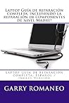 Laptop Guía de reparación completa; incluyendo la reparación de componentes de nivel Madre!: Laptop Guía de reparación completa; Español / Inglés Versión (Spanish Edition)