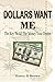 Dollars Wants Me: The Key To All The Money Your Desire