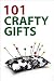 101 Crafty Gifts - Tips and...
