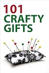 101 Crafty Gifts - Tips and Ideas 101 Crafty Gifts - Tips and Ideas
