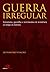 Guerra Irregular: Terrorismo, Guerrilha e Movimentos de Resistência ao Longo da História