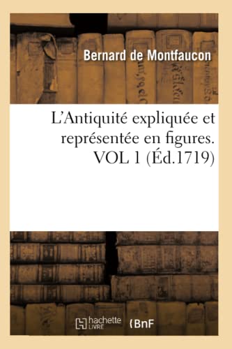 L'Antiquité Expliquée Et Représentée En Figures. Vol 1 (Éd.1719) (Histoire) (French Edition)