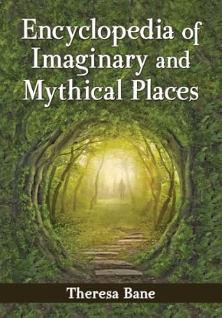 Encyclopedia of Imaginary and Mythical Places (McFarland Myth and Legend Encyclopedias)