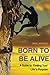 Born to be Alive: A Guide to Finding Your Life Purpose