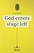 God Enters Stage Left by Tim Day