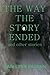 The Way The Story Ended: An...