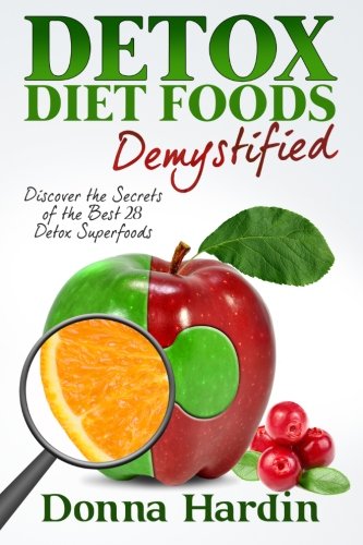 Detox Diet Foods Demystified: Discover The Secrets of the Best 28 Detox Superfoods for Cleansing and Detoxing Your Body Naturally (Paperback)