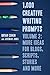 1,000 Creative Writing Prompts, Volume 2: More Ideas for Blogs, Scripts, Stories and More (Story Prompts for Journaling, Blogging and Beating Writer's Block)