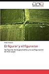 El figurar y el figurarse: las figuras de la geometría y la configuración de mon pays (Spanish Edition)