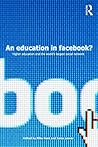 An Education in Facebook?: Higher Education and the World's Largest Social Network An Education in Facebook?: Higher Education and the World's Largest Social Network
