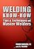 Welding Know-how: Tips & Techniques of Master Welders
