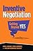 Inventive Negotiation: Getting Beyond Yes