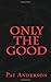 Only the Good