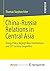 China-Russia Relations in Central Asia: Energy Policy, Beijing's New Assertiveness and 21st Century Geopolitics
