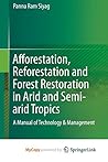 Afforestation, Reforestation and Forest Restoration in Arid and Semi-arid Tropics: A Manual of Technology & Management