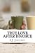 True Love After Divorce: Steps to Conquering What Seems to Be the End of the World But Really Isn't.