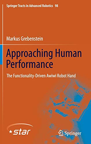Approaching Human Performance: The Functionality-Driven Awiwi Robot Hand (Springer Tracts in Advanced Robotics, 98)