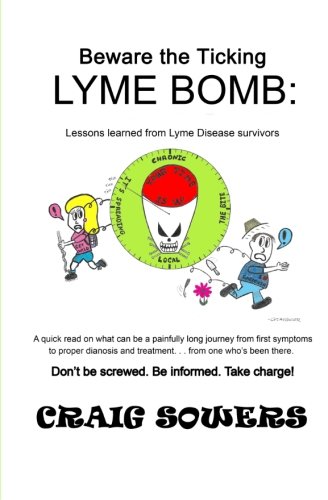 Beware the Ticking Lyme Bomb: Lessons learned from Lyme disease survivors (Paperback)