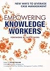 Empowering Knowledge Workers: New Ways to Leverage Case Management (Bpm and Workflow Handbook)