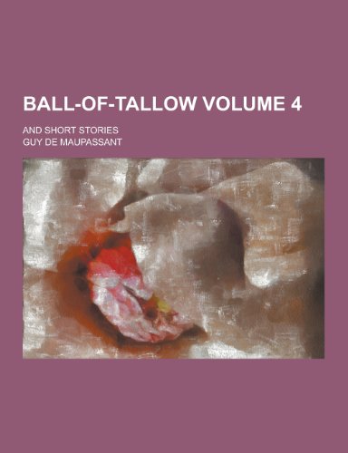 Ball-Of-Tallow; And Short Stories Volume 4