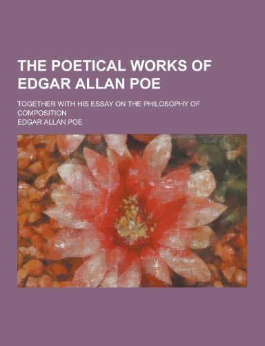 The Poetical Works of Edgar Allan Poe; Together with His Essay on the Philosophy of Composition