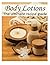 Body Lotions: The Ultimate Recipe Guide - Over 30 Hydrating & Refreshing Recipes