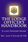 The Lodge Officer's Handbook: For the 21st Century Masonic Officer (Tools for the 21st Century Mason)