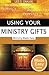 Using Your Ministry Gifts: ...