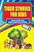 Tiger Stories for Kids - Book 1: Eleven Fairy Tales about Tigers for Children