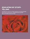 Educating by Story-Telling; Showing the Value of Story-Telling as an Educational Tool for the Use of All Workers with Children