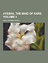 Ayesha, the Maid of Kars Volume 3