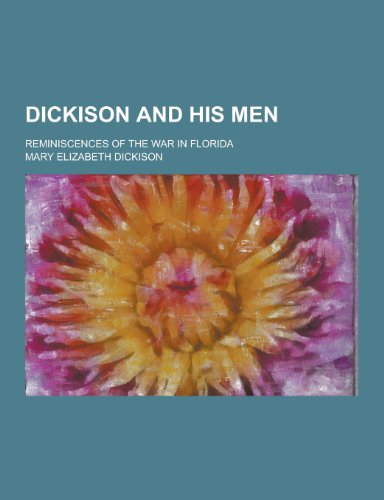 Dickison and His Men; Reminiscences of the War in Florida (Paperback)