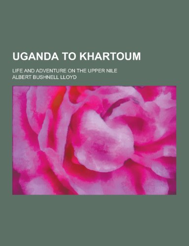 Uganda to Khartoum; Life and Adventure on the Upper Nile (Paperback)
