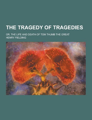 The Tragedy of Tragedies; Or, the Life and Death of Tom Thumb the Great