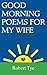 Good Morning Poems For My Wife by MR Robert Tye