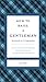 How to Raise a Gentleman Revised & Updated: A Civilized Guide to Helping Your Son Through His Uncivilized Childhood (Gentlemanners)