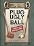 Plug Ugly Ball by John Thomas Everett Plug Ugly Ball by John Thomas Everett
